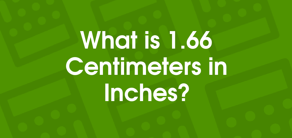 1.66 Centimeters to Inches 1.66 cm to in Convertilo
