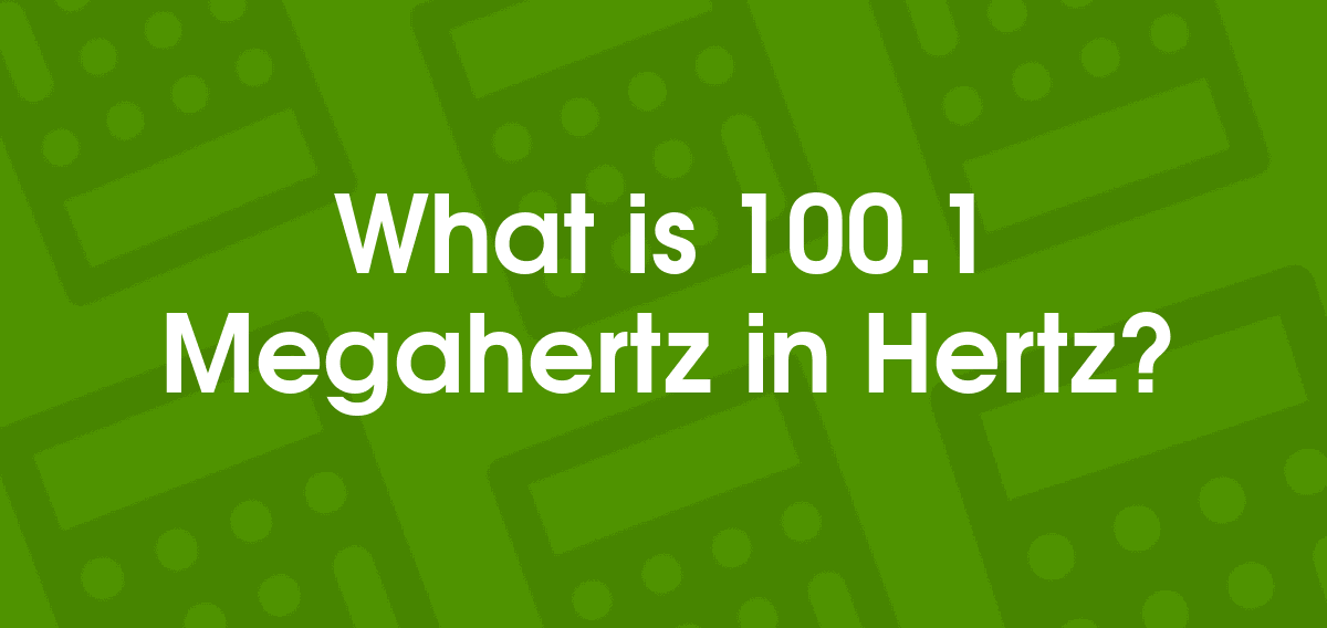 100.1 Megahertz to Hertz 100.1 MHz to Hz Convertilo