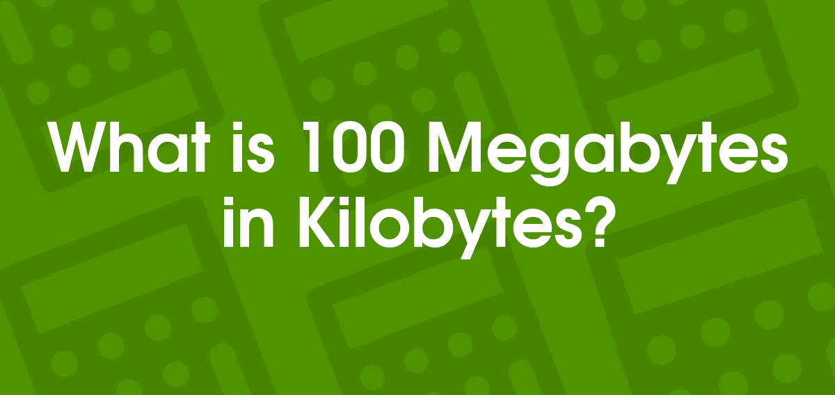 100 Megabytes to Kilobytes 100 MB to KB Convertilo