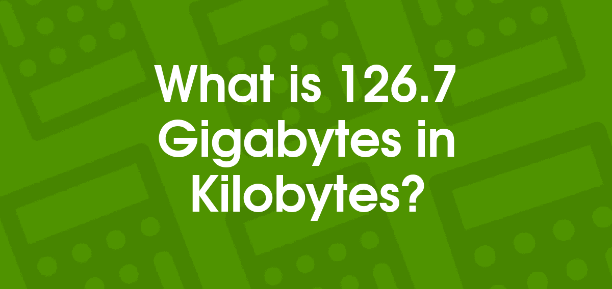 126.7 Gigabytes to Kilobytes 126.7 GB to KB Convertilo