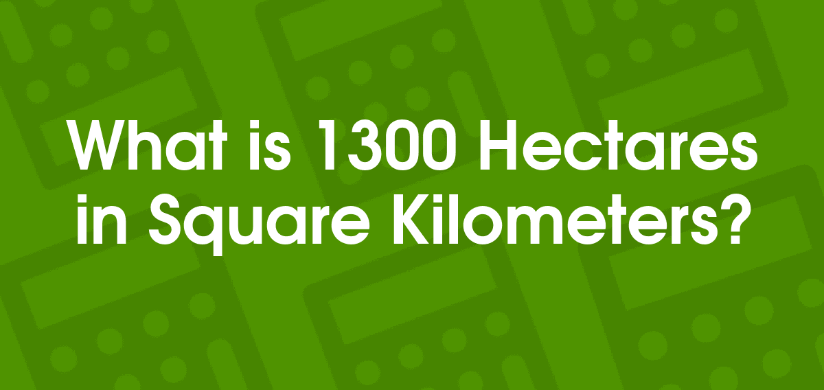 1300 Hectares to Square Kilometers 1300 ha to km2 Convertilo