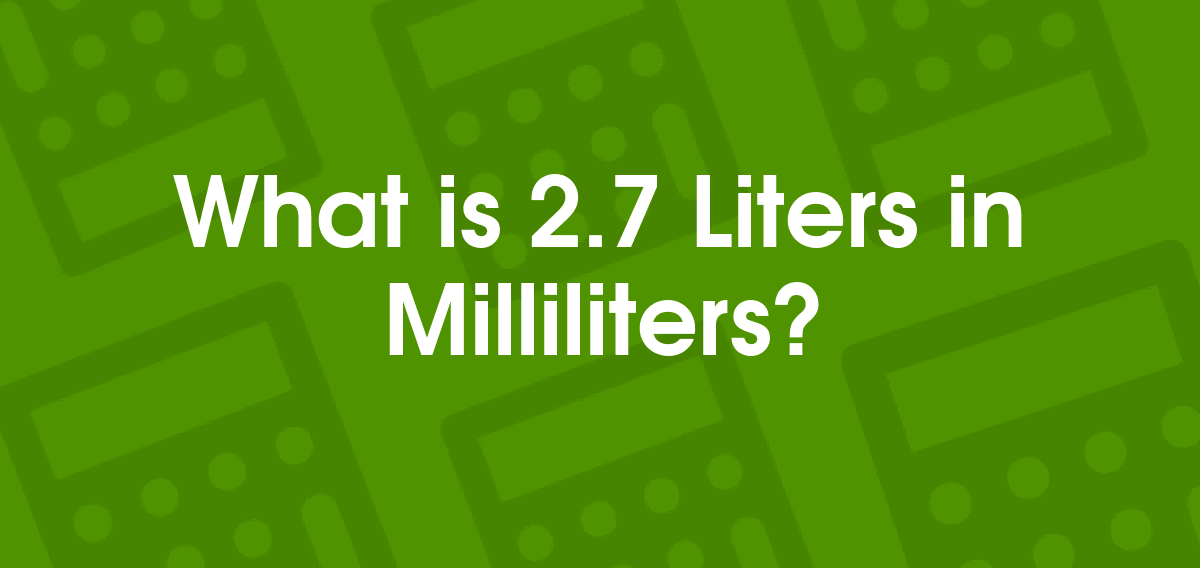 2.7 Liters to Milliliters | 2.7 L to ml