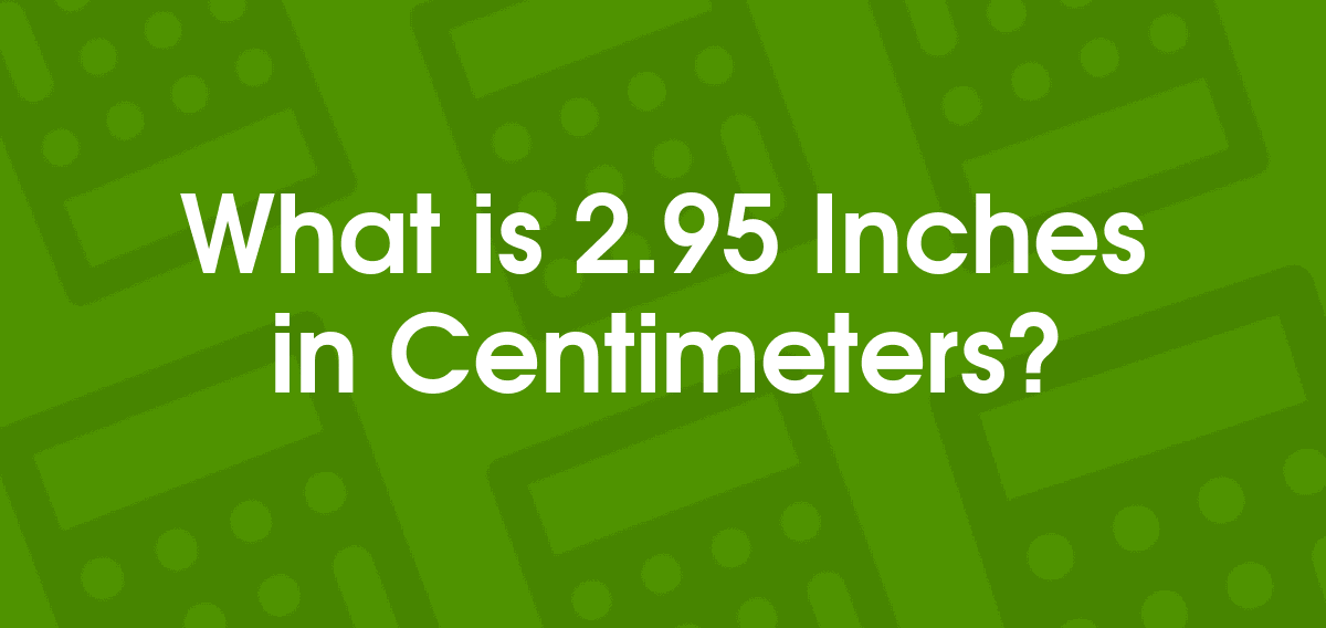 2.95 Inches to Centimeters | 2.95 in to cm