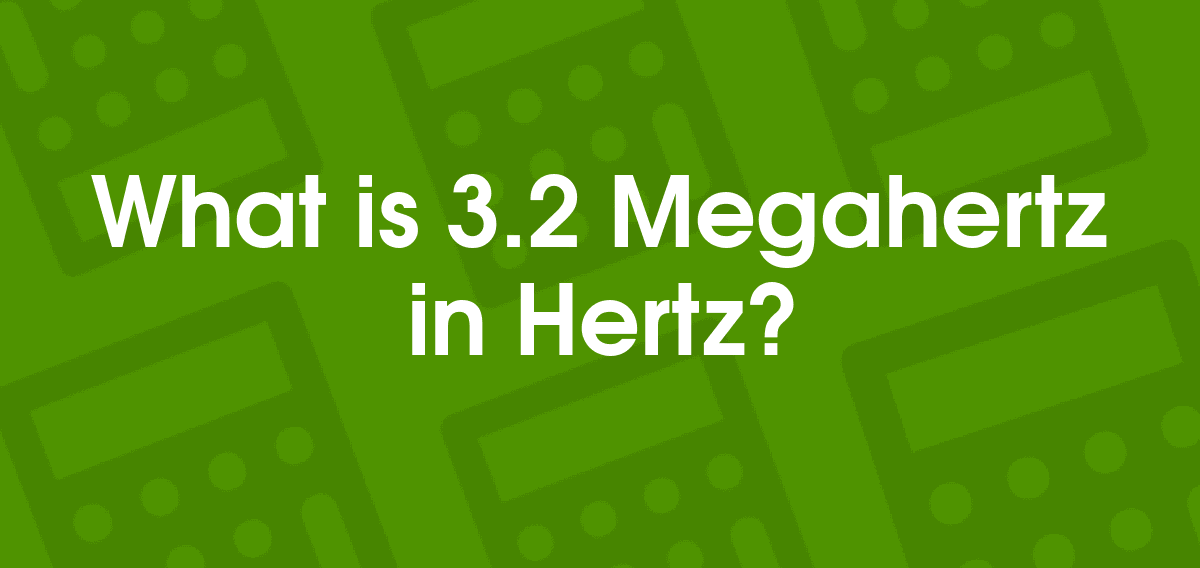 3.2 Megahertz to Hertz 3.2 MHz to Hz Convertilo