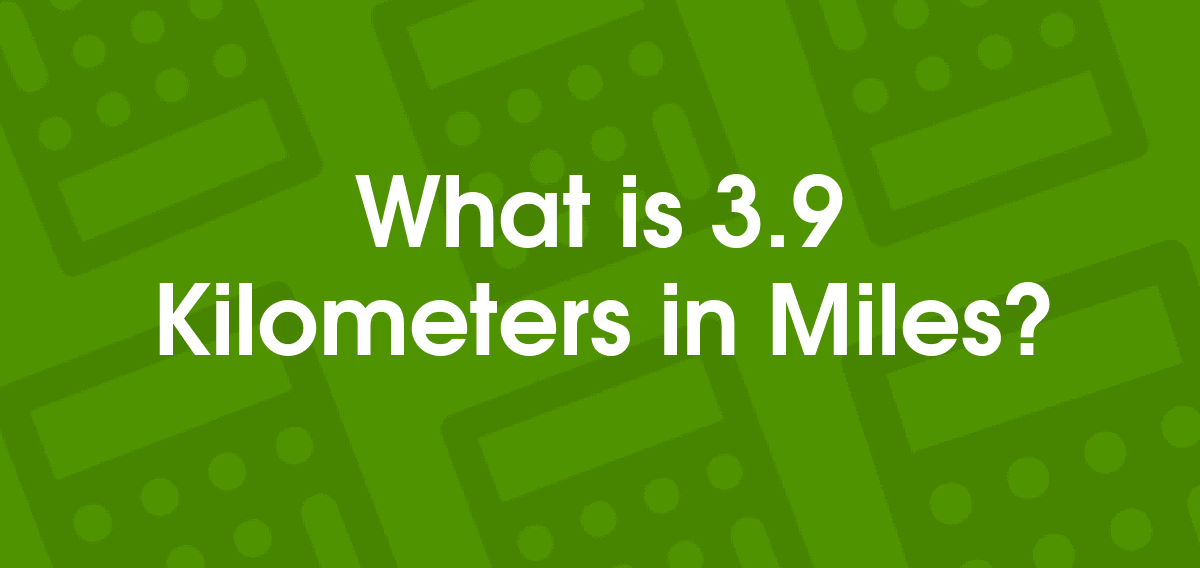 3.9 Kilometers To Miles | 3.9 Km To Mi - Convertilo