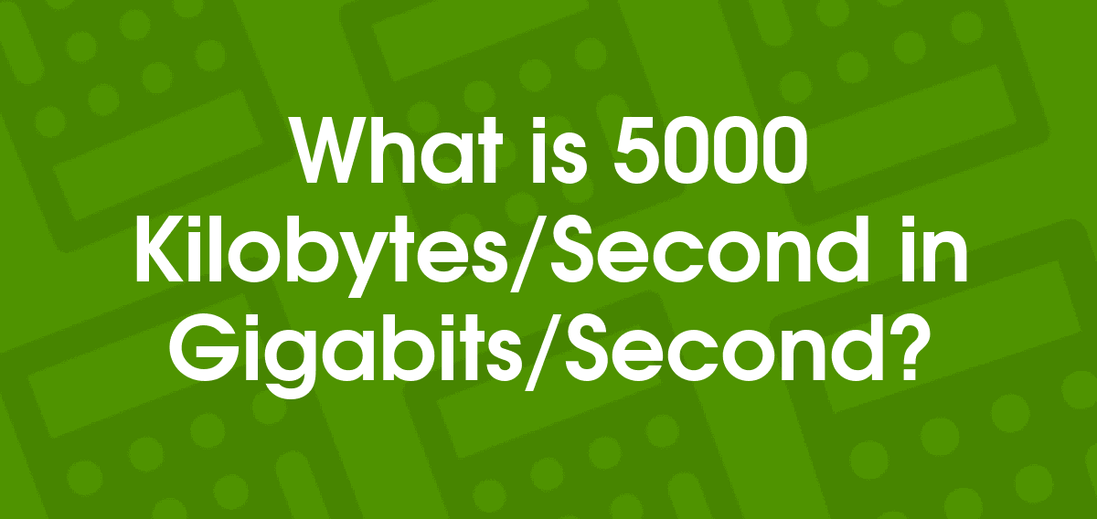 5000 Kilobytes/Second to Gigabits/Second 5000 kBps to Gbps Convertilo