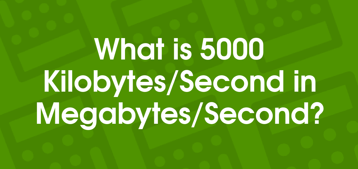 5000 Kilobytes/Second to Megabytes/Second 5000 kBps to MBps Convertilo