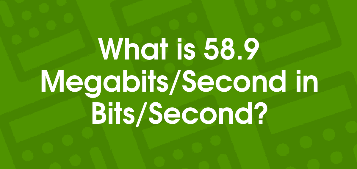 58.9 Megabits/Second to Bits/Second 58.9 Mbps to bps Convertilo