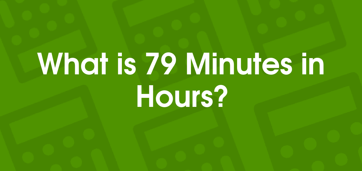79 Minutes to Hours | 79 min to hr