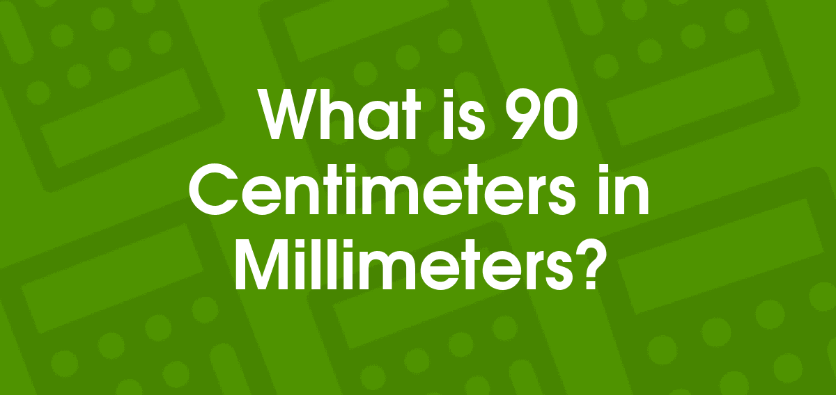 90 Centimeters to Millimeters | 90 cm to mm