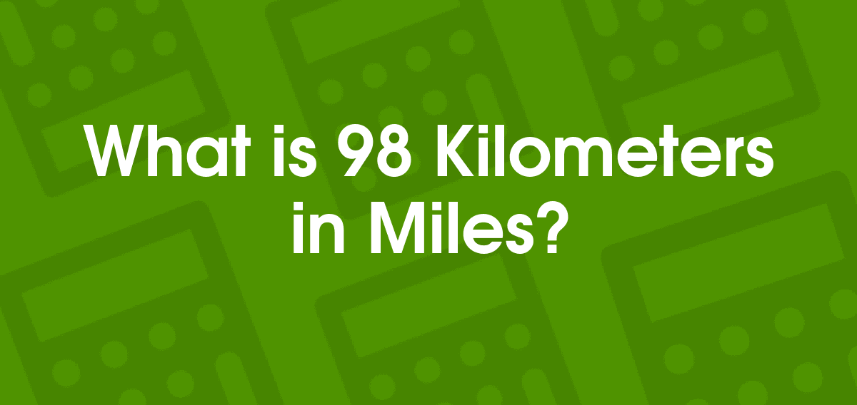 98 Kilometers to Miles | 98 km to mi