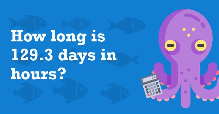 129.3 Days In Hours - How Many Hours Is 129.3 Days?