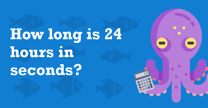 24 Hours In Seconds How Many Seconds Is 24 Hours?