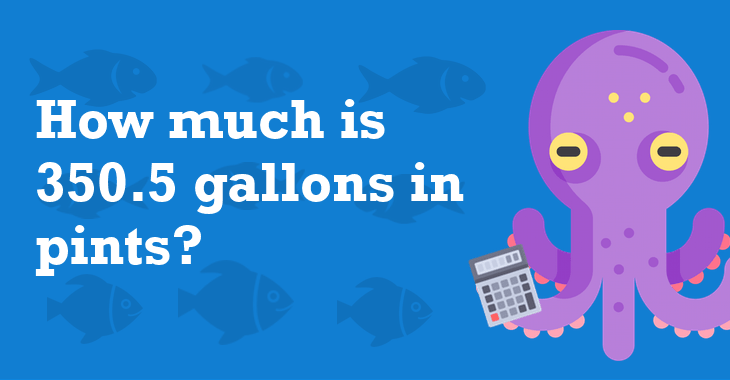 350.5 Gallons In Pints How Many Pints Is 350.5 Gallons?