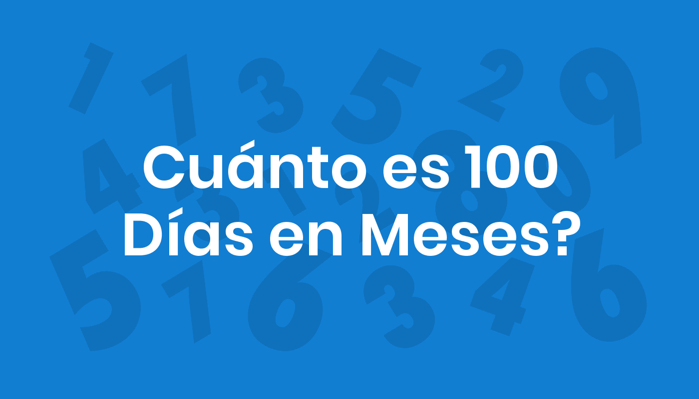 Cuánto Es 100 Días En Meses? ConviertoYa