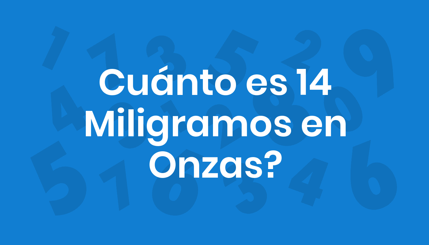 Cuánto Es 14 Miligramos En Onzas? ConviertoYa