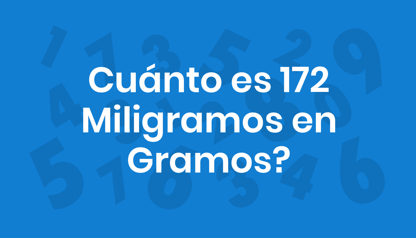 Cuánto Es 172 Miligramos En Gramos? ConviertoYa
