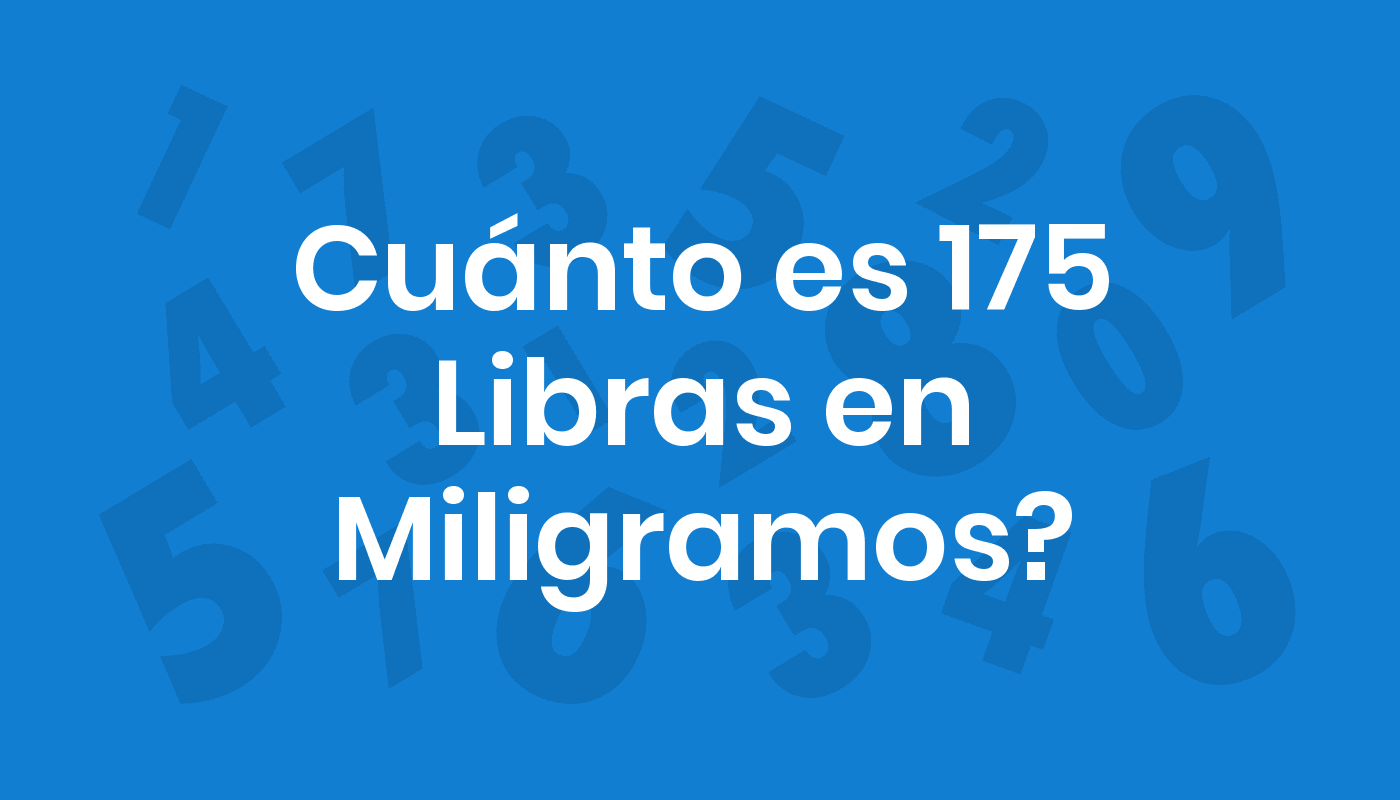 Cuánto Es 175 Libras En Miligramos? ConviertoYa