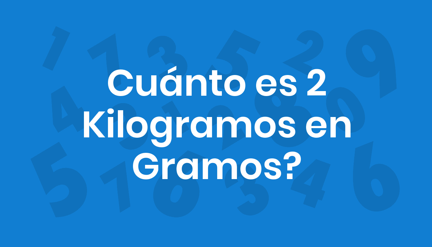 Cuánto Es 2 Kilogramos En Gramos? ConviertoYa
