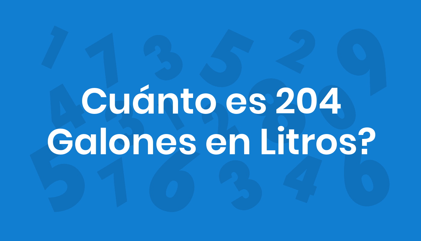 Cuánto Es 204 Galones En Litros? ConviertoYa