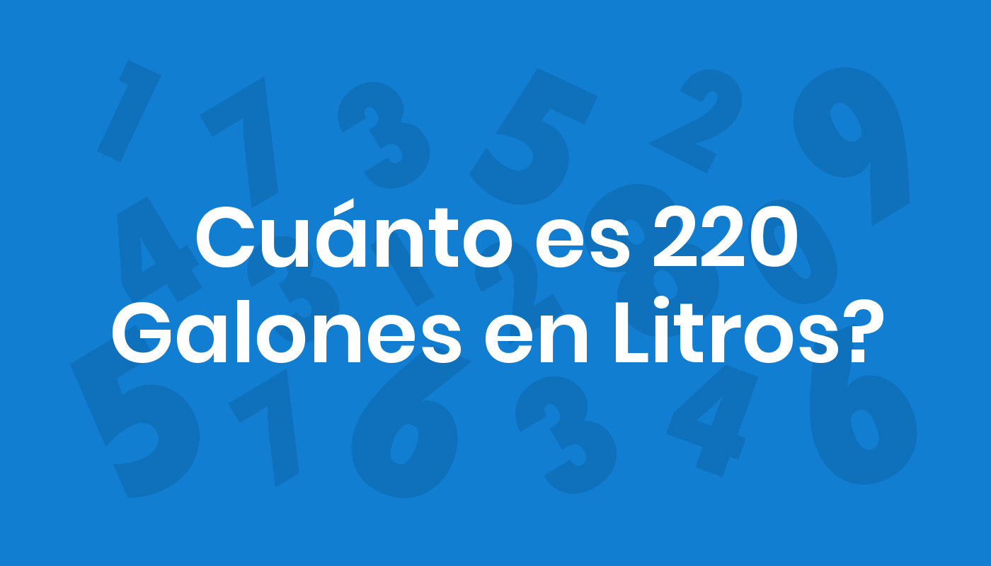 Cuánto Es 220 Galones En Litros? ConviertoYa