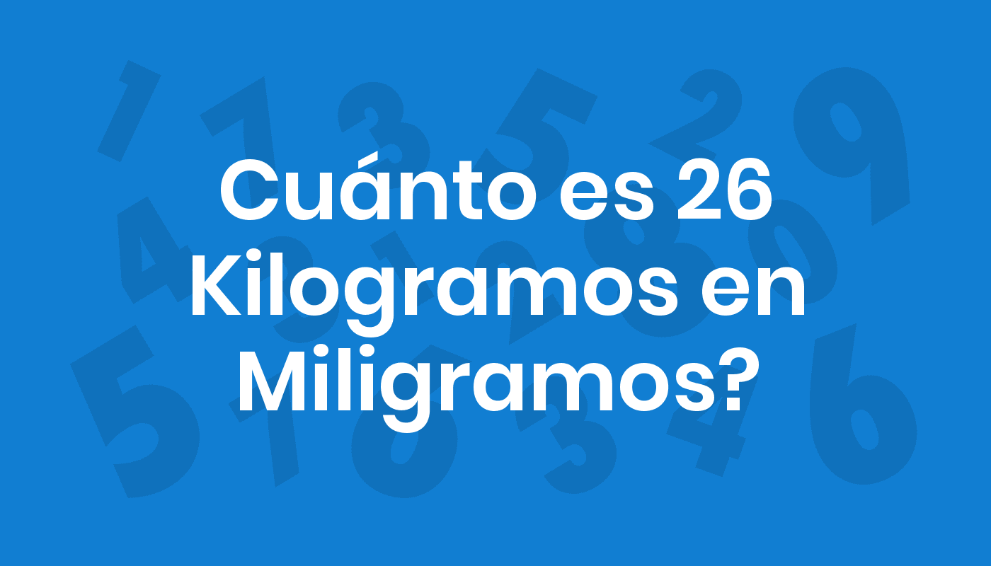CuÃ¡nto Es 26 Kilogramos En Miligramos? ConviertoYa
