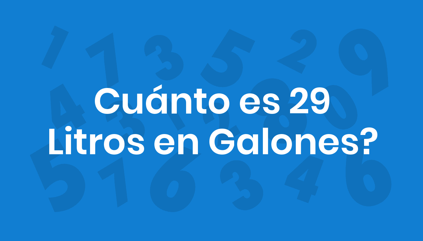 CuÃ¡nto Es 29 Litros En Galones? ConviertoYa