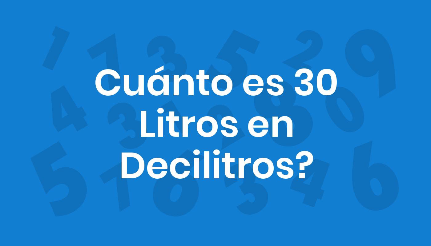 Cuánto Es 30 Litros En Decilitros? ConviertoYa
