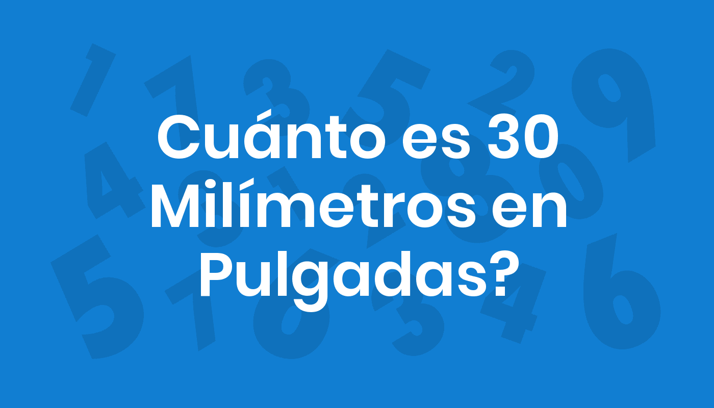 Cuánto Es 30 Milímetros En Pulgadas? ConviertoYa
