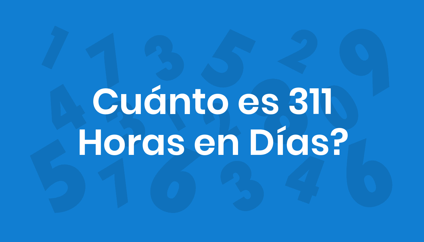Cuánto Es 311 Horas En Días? ConviertoYa
