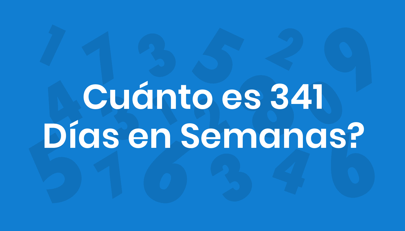 Cuánto Es 341 Días En Semanas? ConviertoYa
