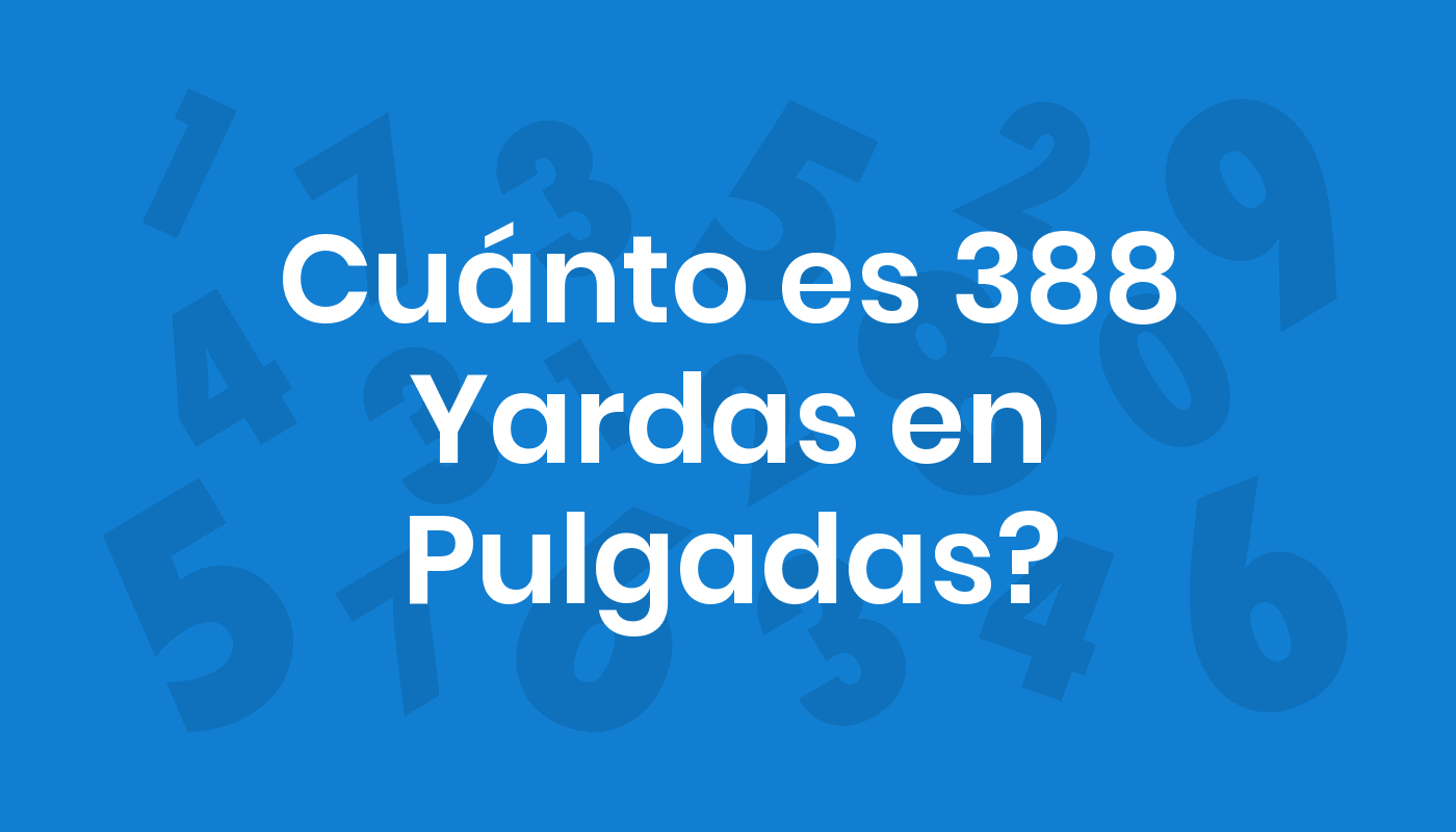 Cuánto Es 388 Yardas En Pulgadas? ConviertoYa
