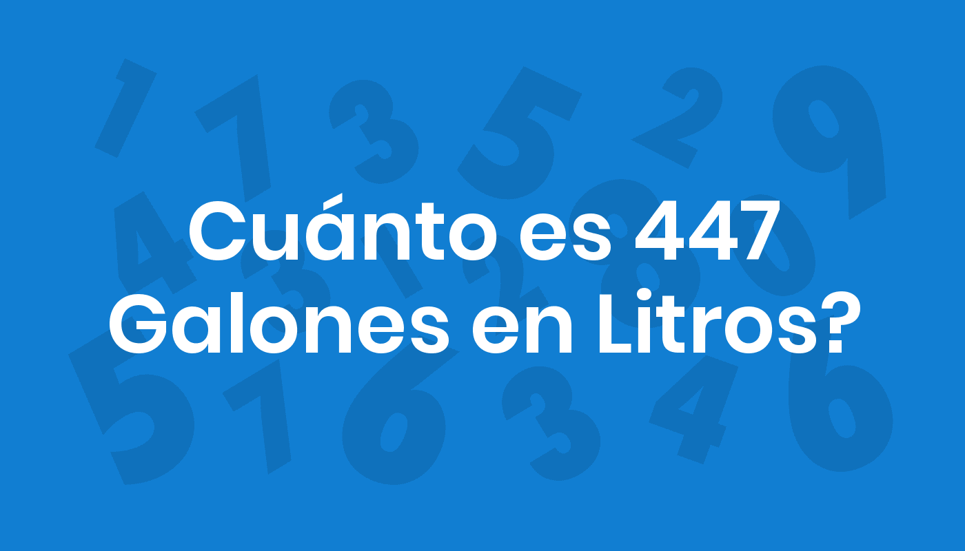 Cuánto Es 447 Galones En Litros? ConviertoYa
