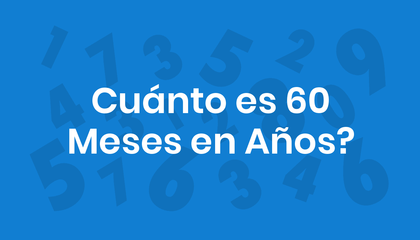 Cuánto Es 60 Meses En Años? ConviertoYa