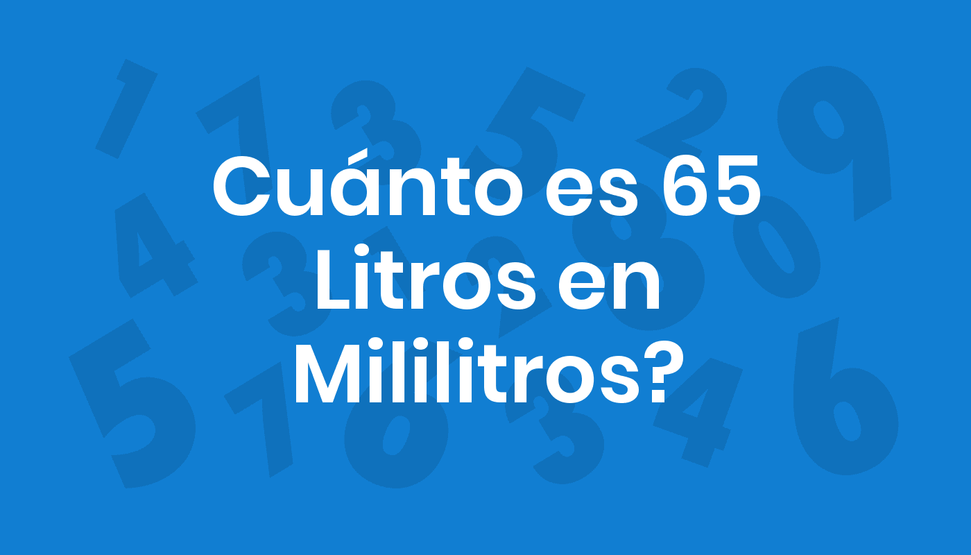 Cuánto Es 65 Litros En Mililitros? ConviertoYa