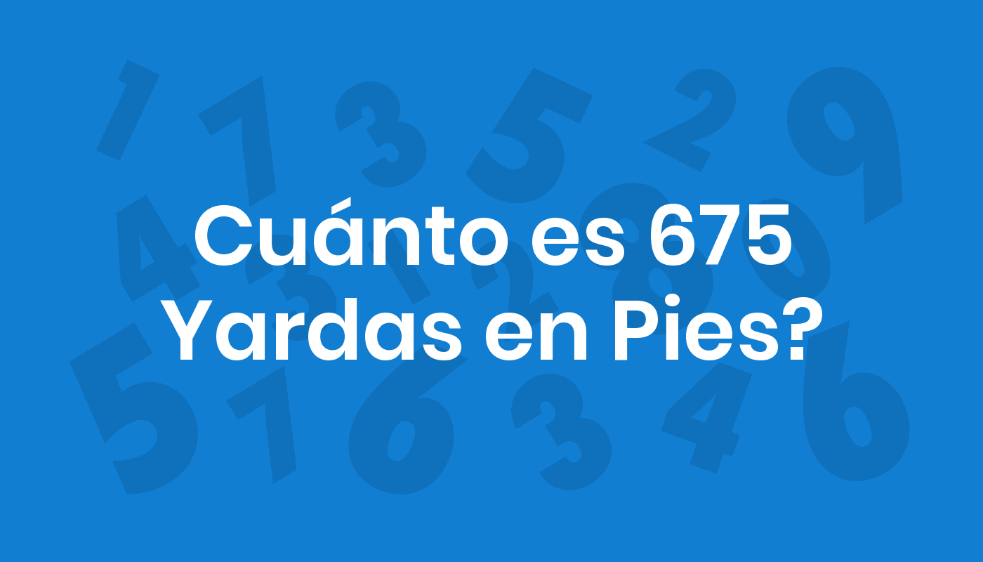 Cuánto Es 675 Yardas En Pies? ConviertoYa