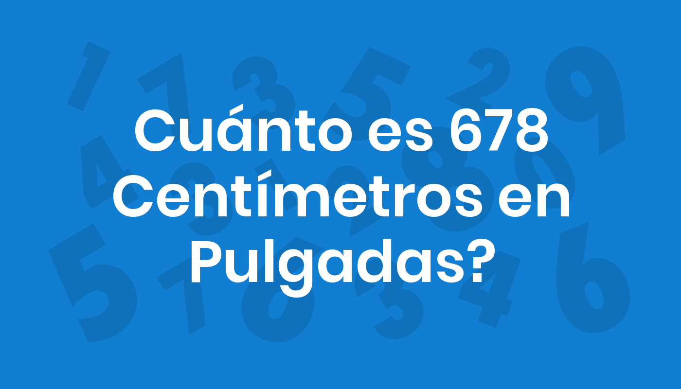Cuánto Es 678 Centímetros En Pulgadas? ConviertoYa