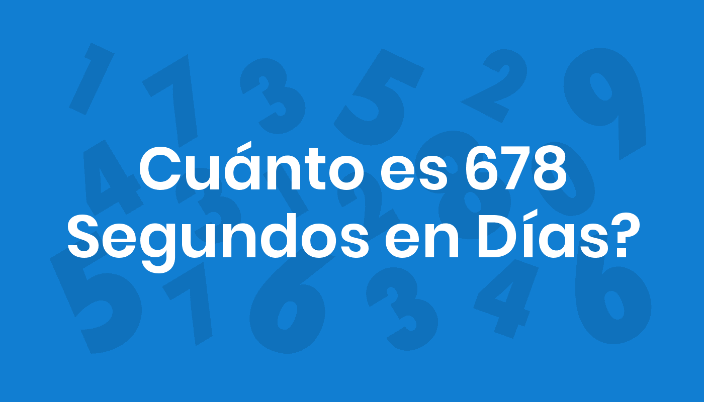 Cuánto Es 678 Segundos En Días? ConviertoYa