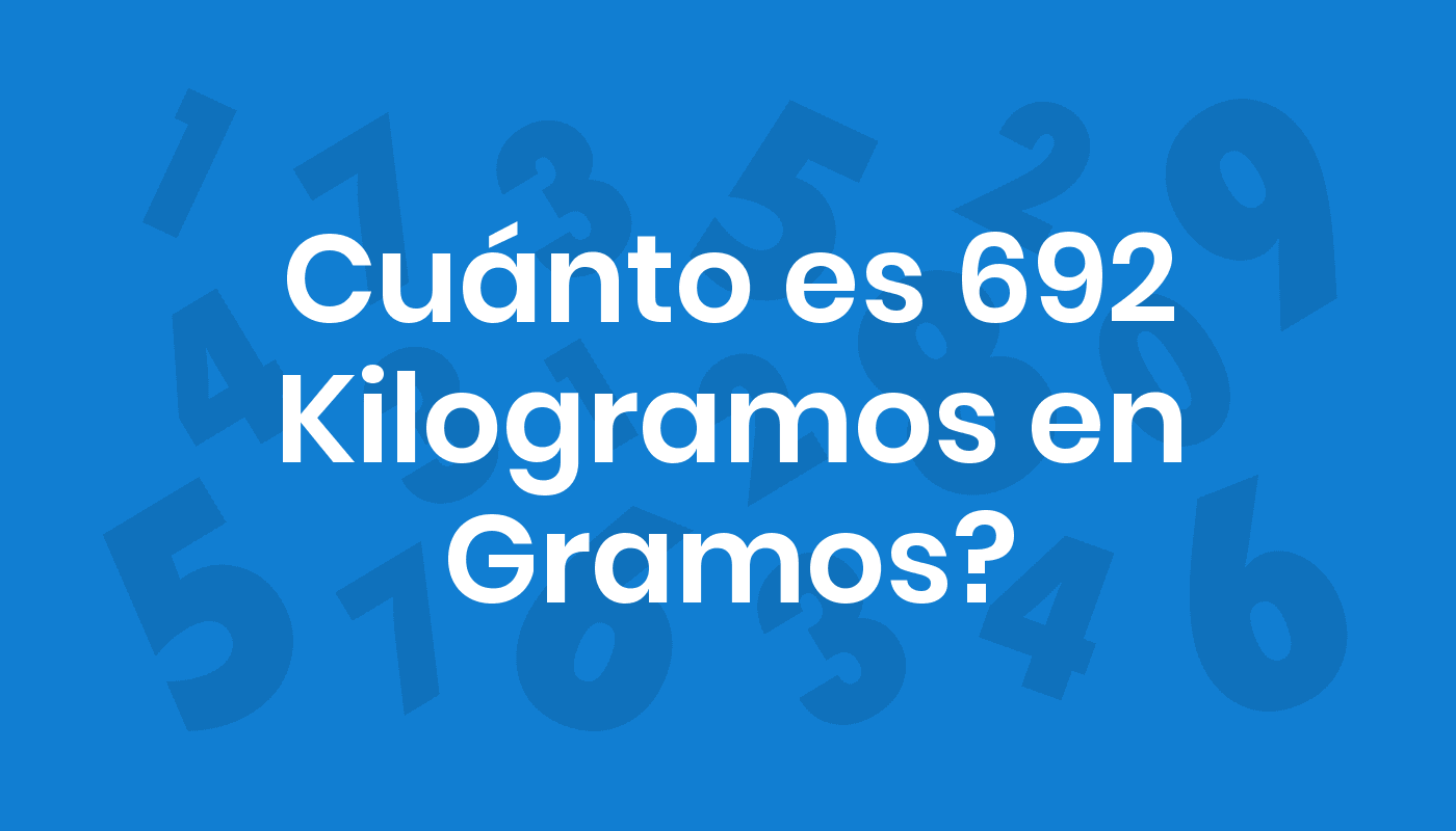 Cuánto Es 692 Kilogramos En Gramos? ConviertoYa