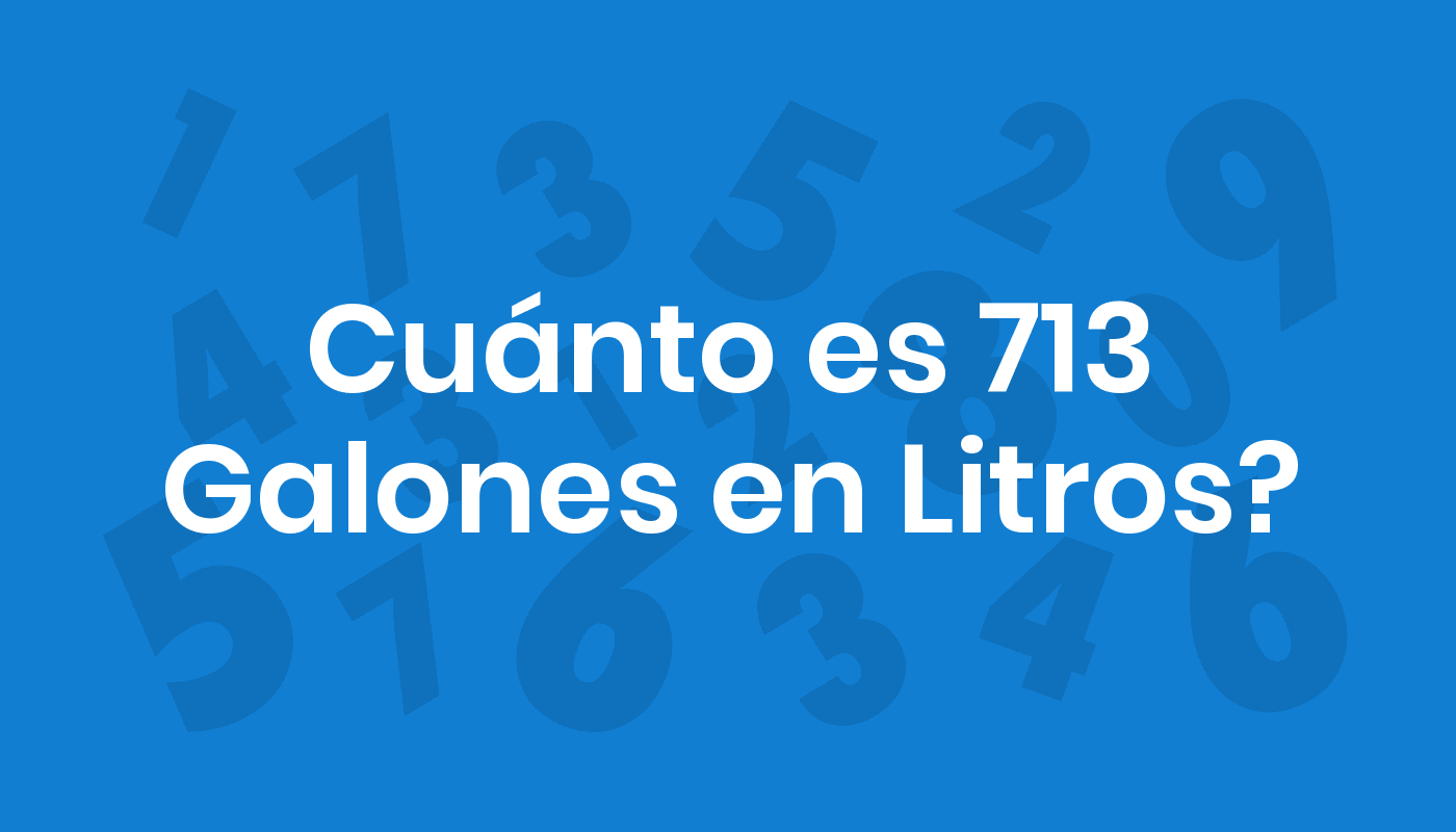 Cuánto Es 713 Galones En Litros? ConviertoYa