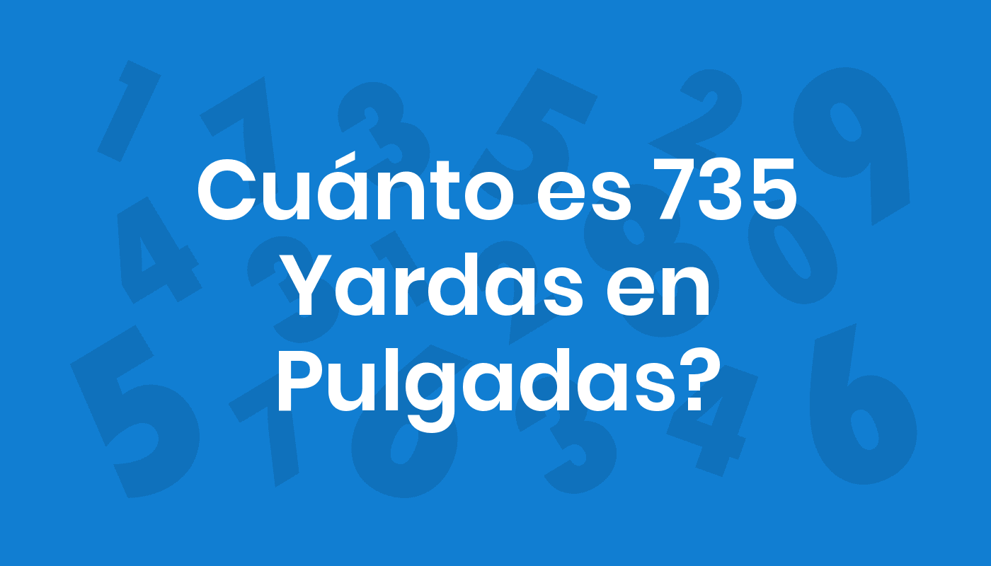 Cuánto Es 735 Yardas En Pulgadas? ConviertoYa