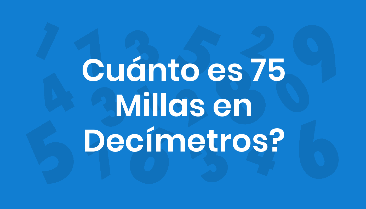 Cuánto Es 75 Millas En Decímetros? ConviertoYa