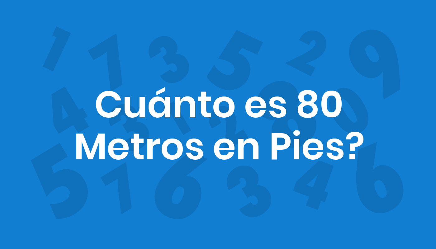 Cuánto Es 80 Metros En Pies? ConviertoYa