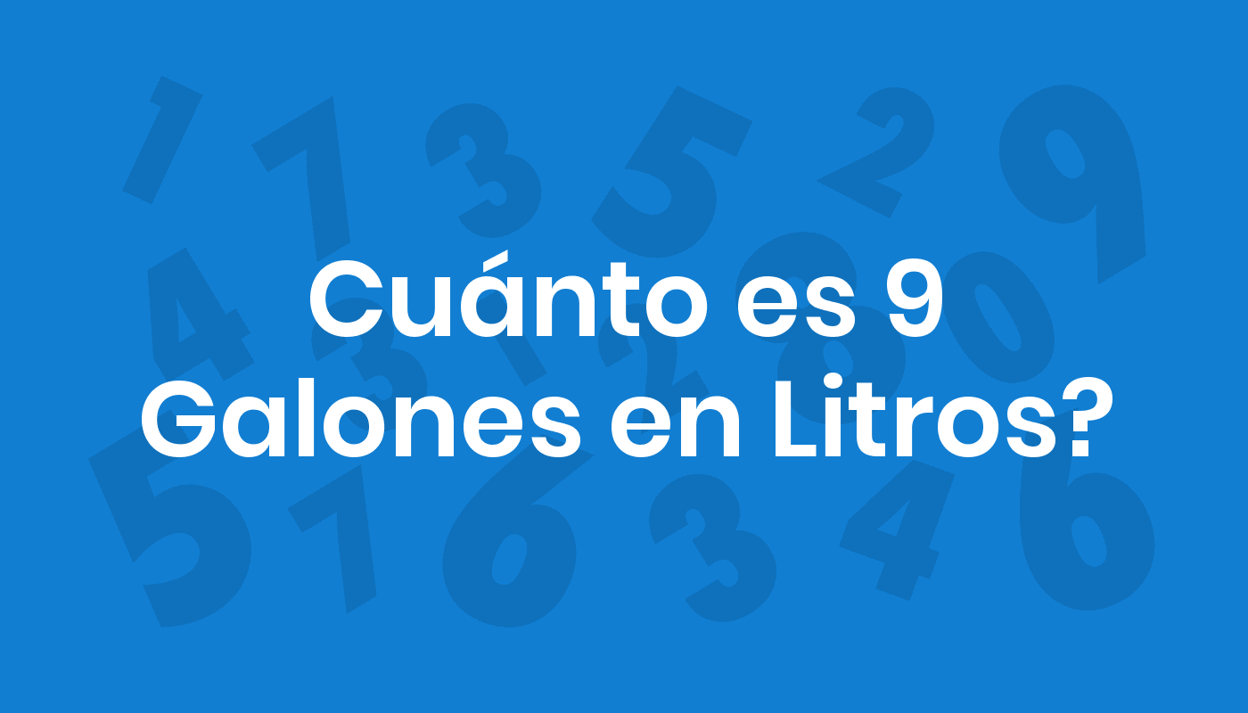 Cuánto Es 9 Galones En Litros? ConviertoYa