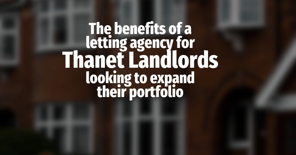 The benefits of a letting agency for Margate, Ramsgate or Broadstairs landlords looking to