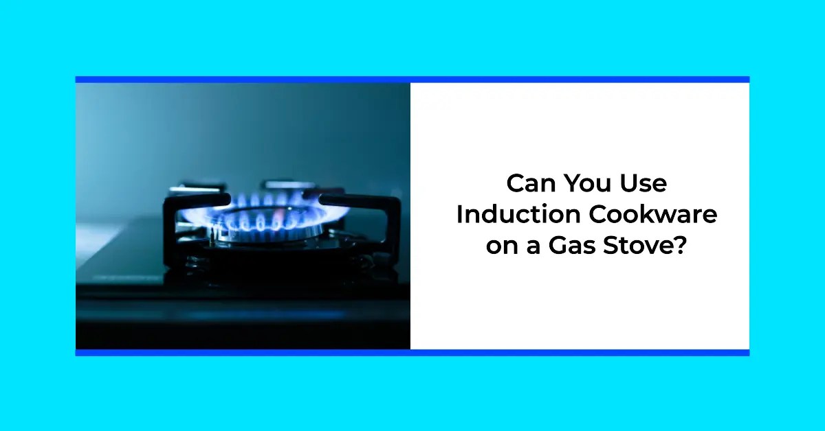 Can You Use Induction Cookware On A Gas Stove? Cooking Finding