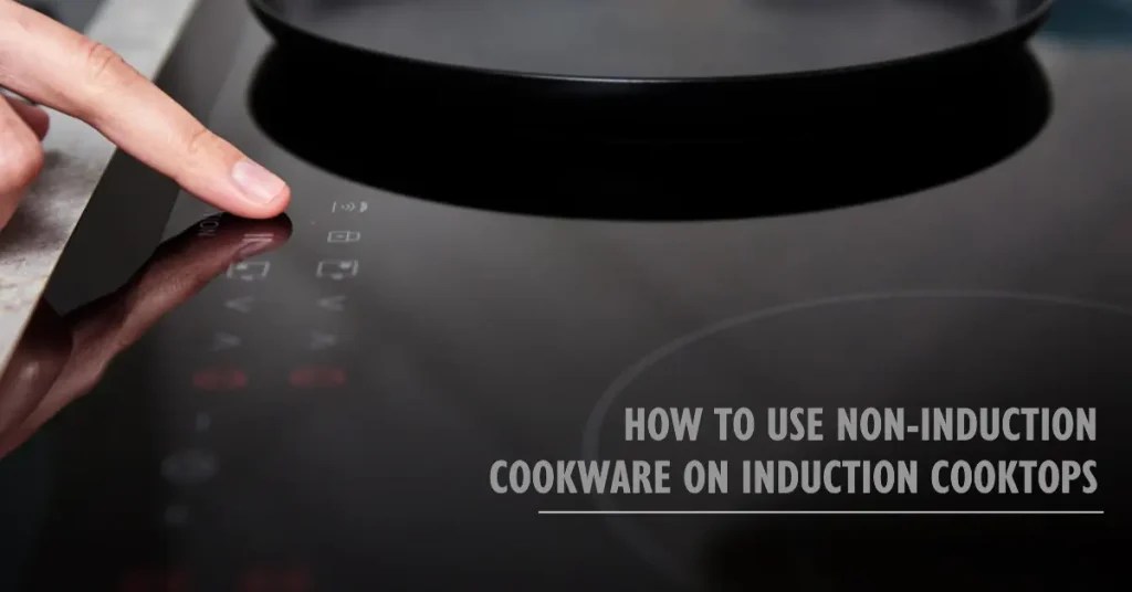 How To Use NonInduction Cookware On Induction Cooktops Tips And
