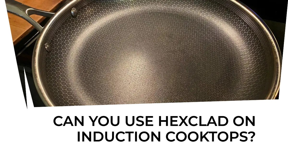 Can You Use HexClad On Induction Cooktops? Cooking Finding