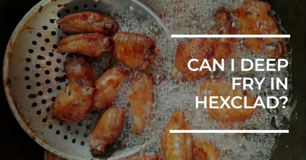 Can I Deep Fry In HexClad? Cooking Finding