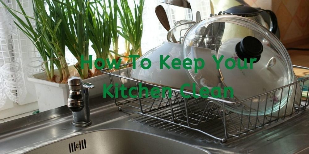 How To Keep Your Kitchen Clean 10 Tips You Should Follow!
